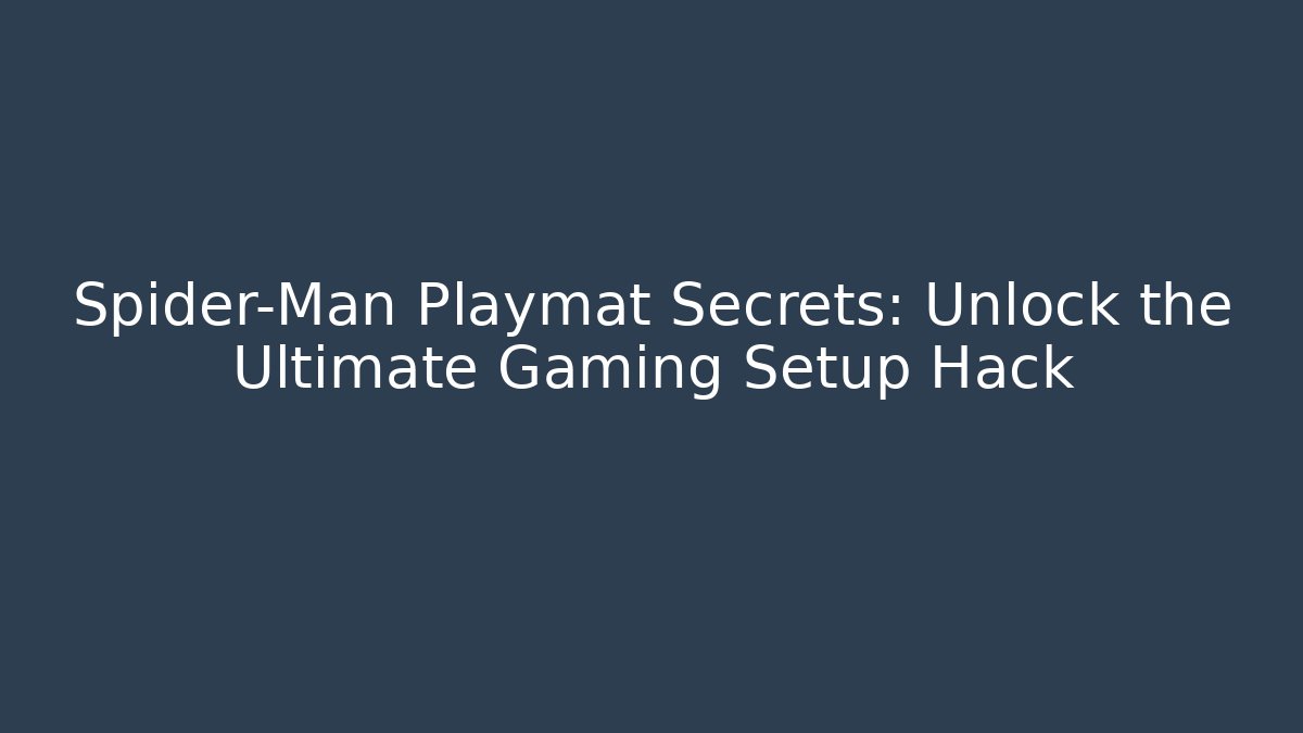 Spider-Man Playmat Secrets: Unlock the Ultimate Gaming Setup Hack - Método de Aprovação