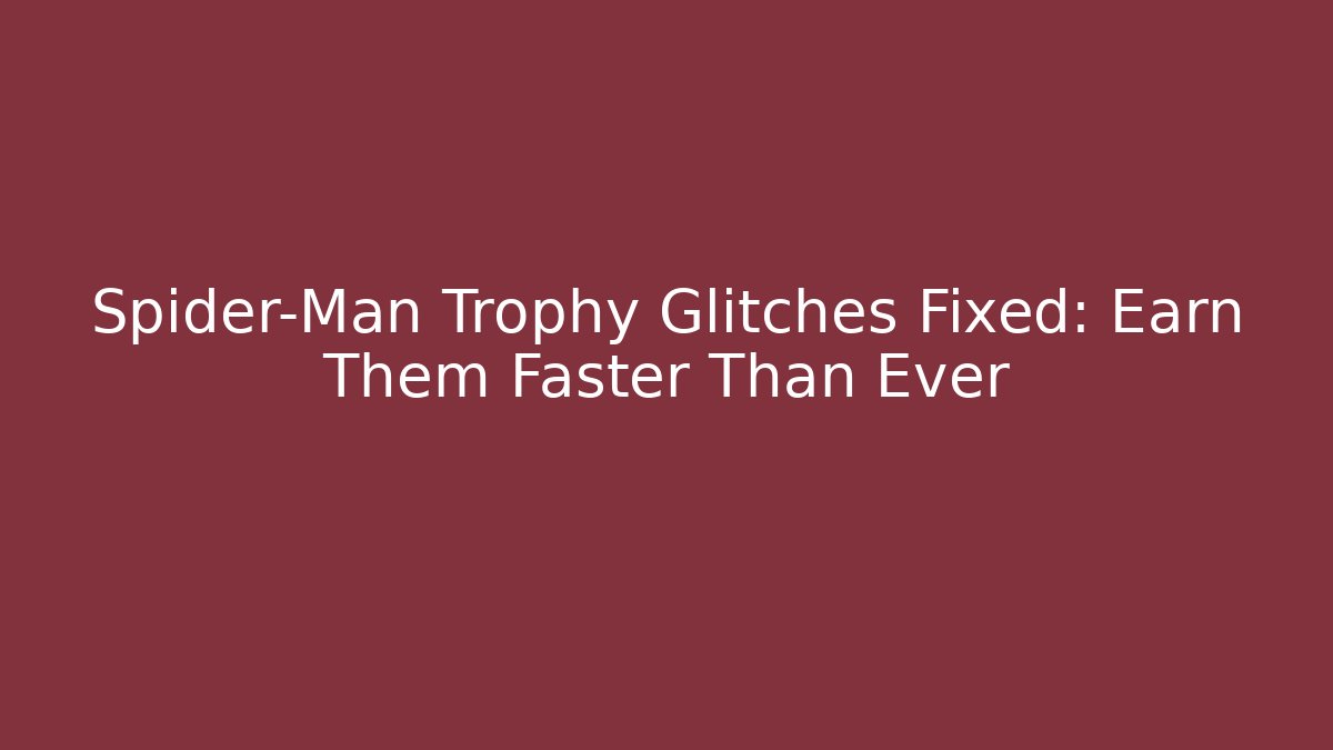 Spider-Man Trophy Glitches Fixed: Earn Them Faster Than Ever