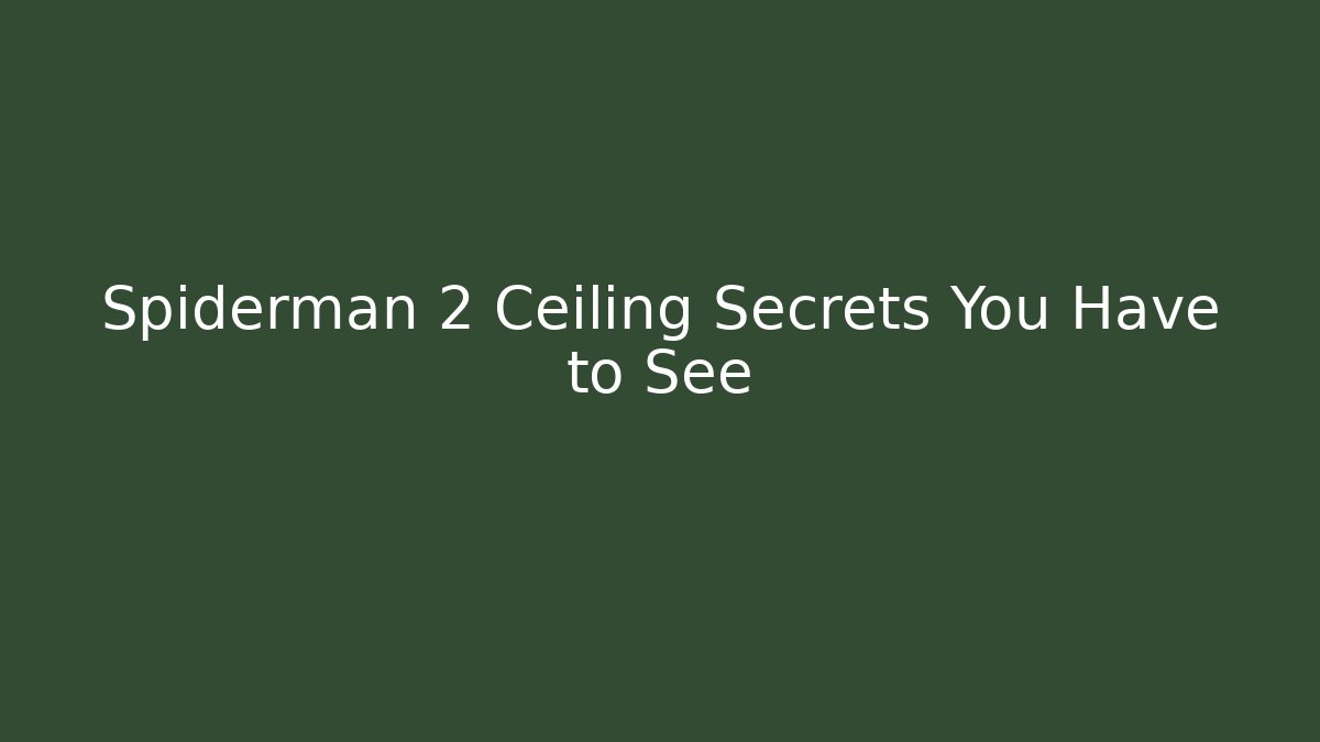 Spiderman 2 Ceiling Secrets You Have to See