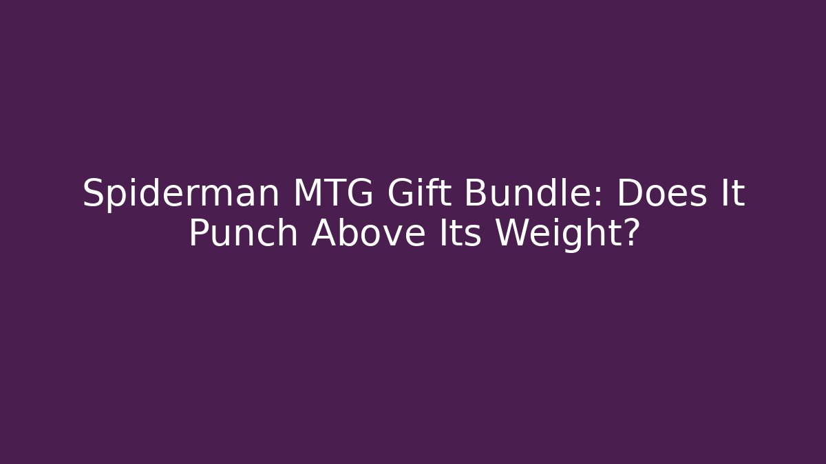 Spiderman MTG Gift Bundle: Does It Punch Above Its Weight? - Método de Aprovação
