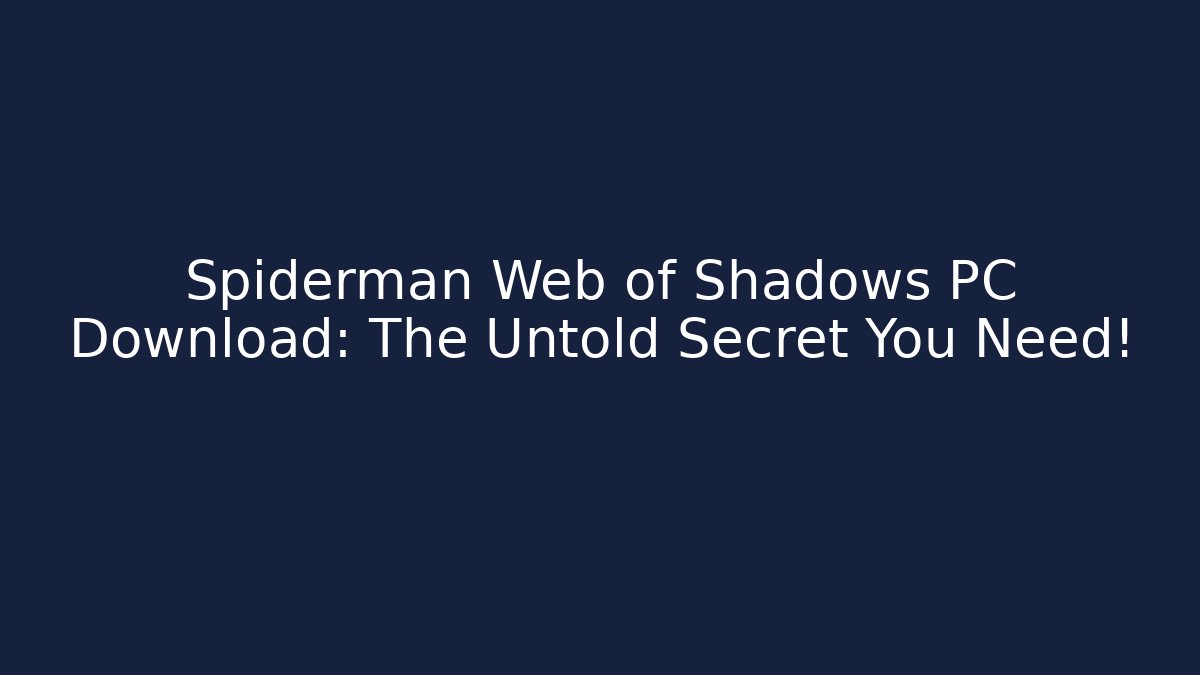 Spiderman Web of Shadows PC Download: The Untold Secret You Need!