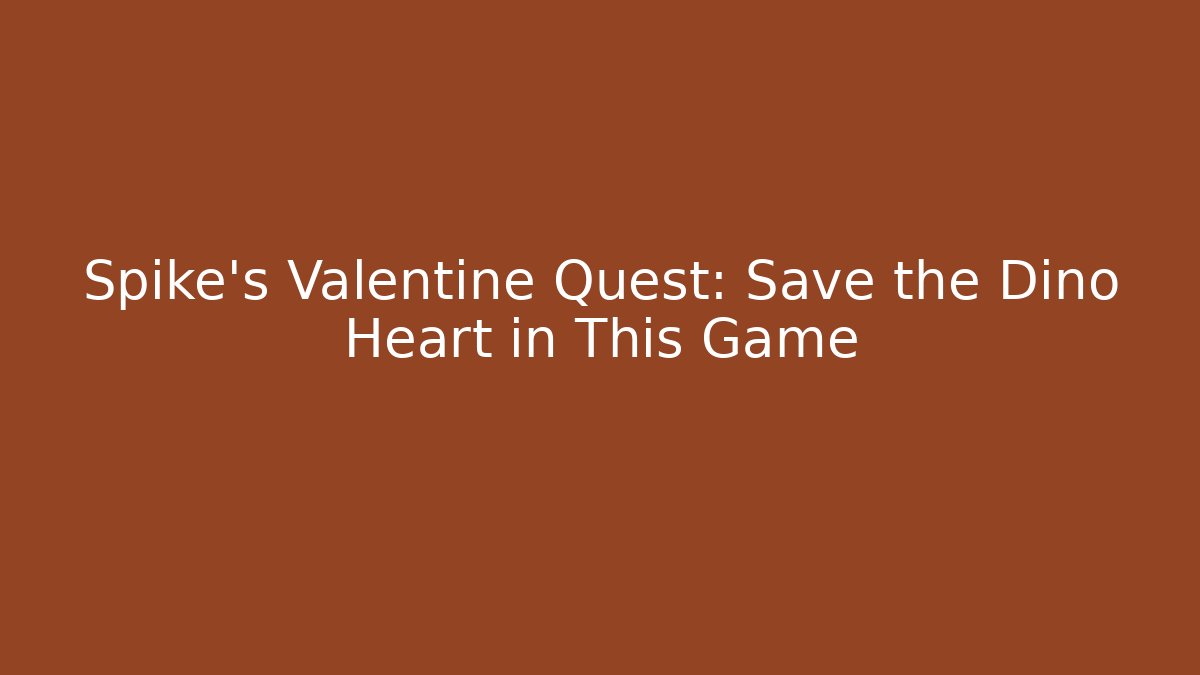 Spike's Valentine Quest: Save the Dino Heart in This Game