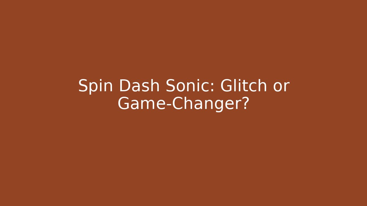 Spin Dash Sonic: Glitch or Game-Changer?