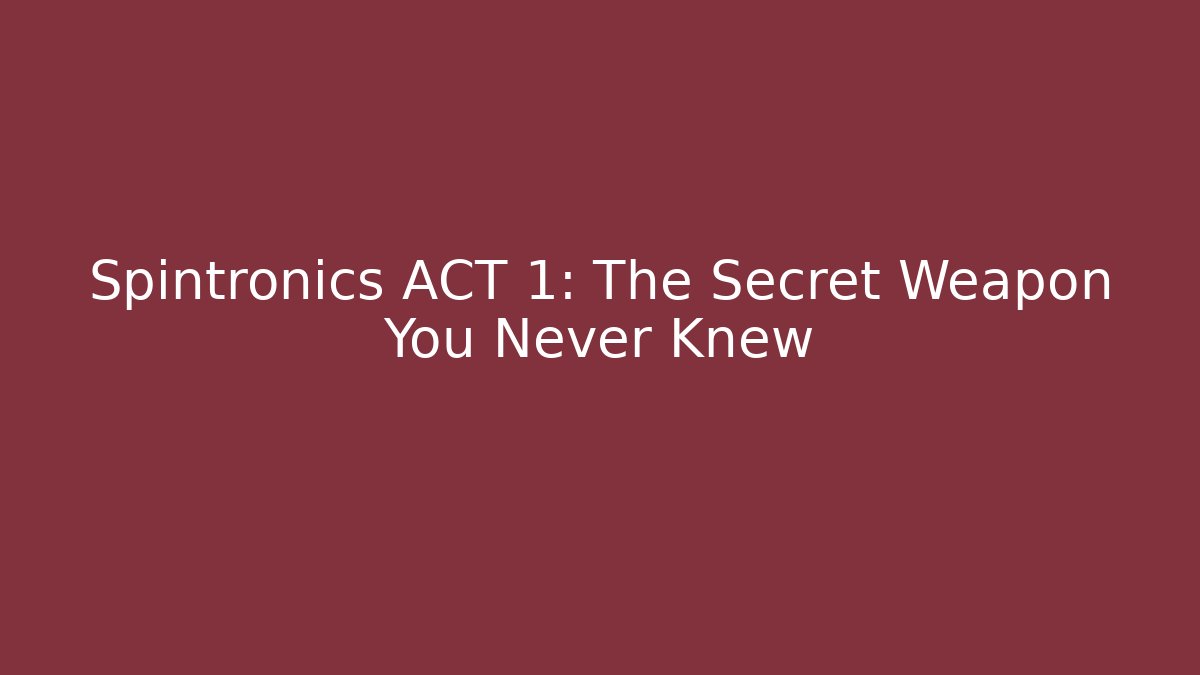 Spintronics ACT 1: The Secret Weapon You Never Knew