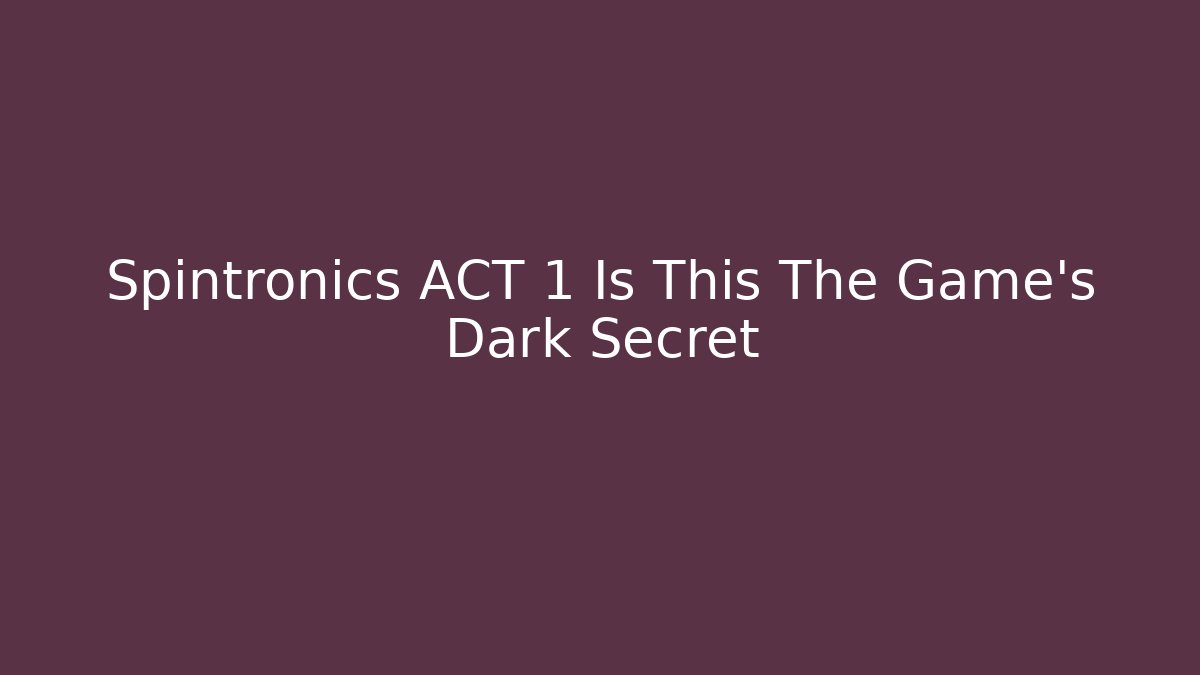 Spintronics ACT 1 Is This The Game's Dark Secret