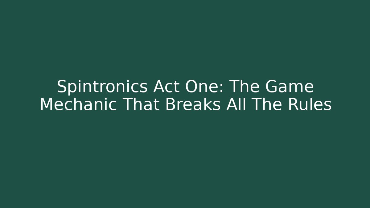 Spintronics Act One: The Game Mechanic That Breaks All The Rules