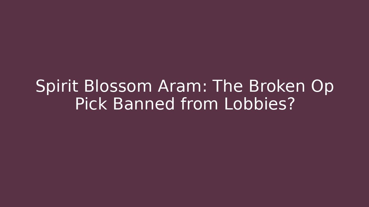 Spirit Blossom Aram: The Broken Op Pick Banned from Lobbies?