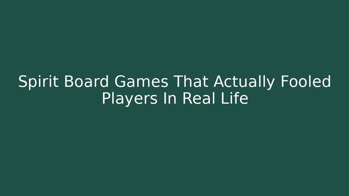 Spirit Board Games That Actually Fooled Players In Real Life