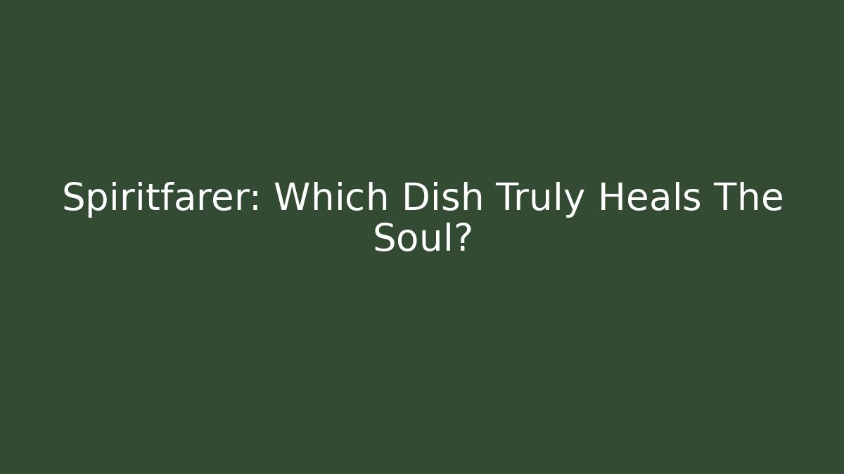 Spiritfarer: Which Dish Truly Heals The Soul?