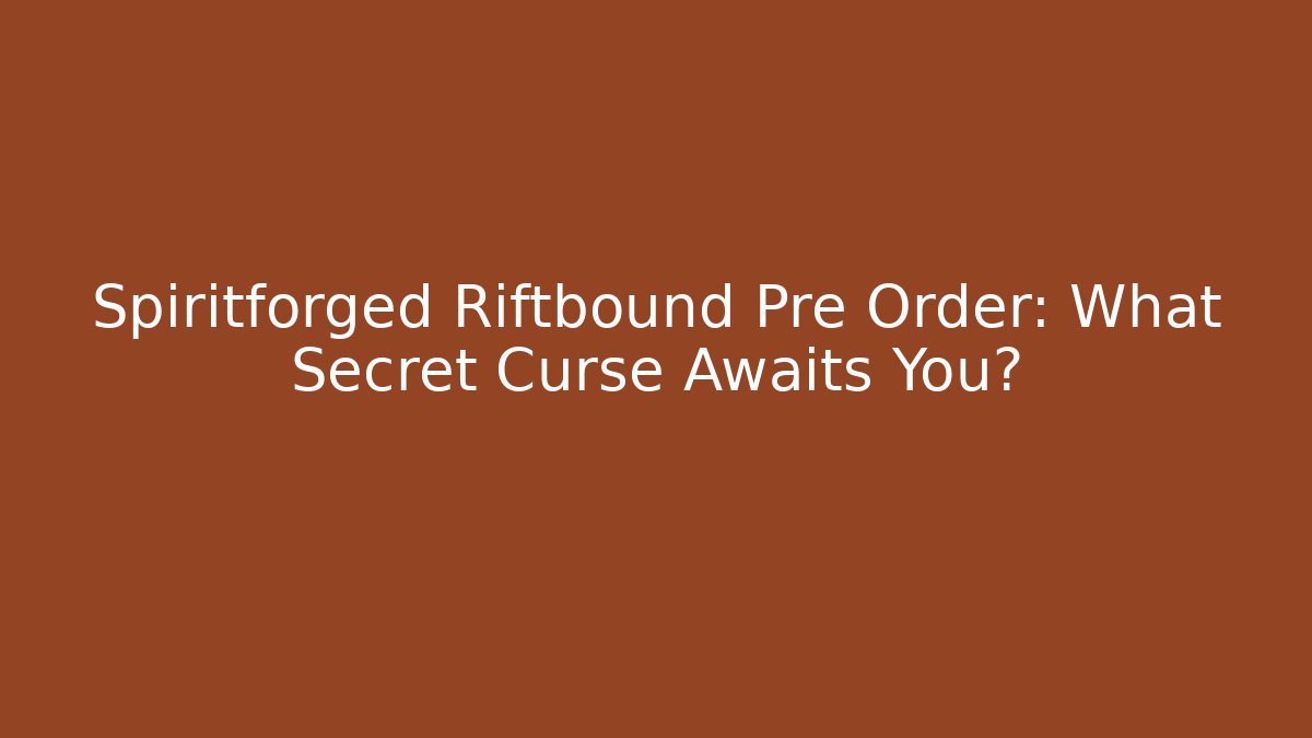 Spiritforged Riftbound Pre Order: What Secret Curse Awaits You?