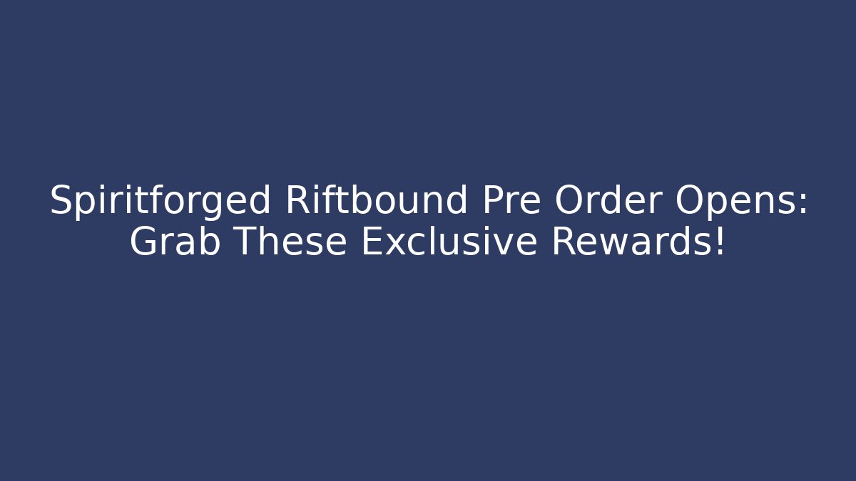 Spiritforged Riftbound Pre Order Opens: Grab These Exclusive Rewards!