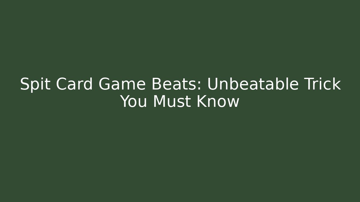 Spit Card Game Beats: Unbeatable Trick You Must Know