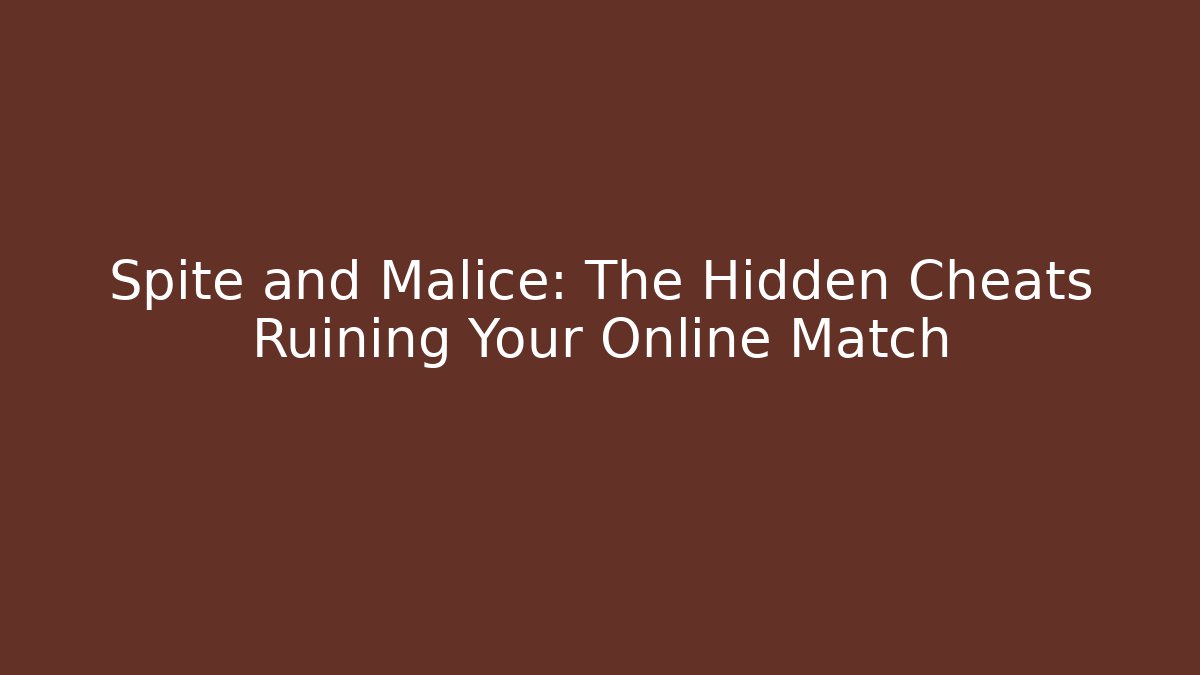 Spite and Malice: The Hidden Cheats Ruining Your Online Match