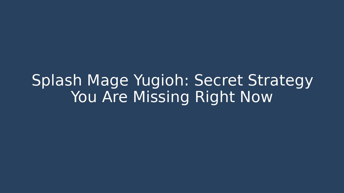 Splash Mage Yugioh: Secret Strategy You Are Missing Right Now