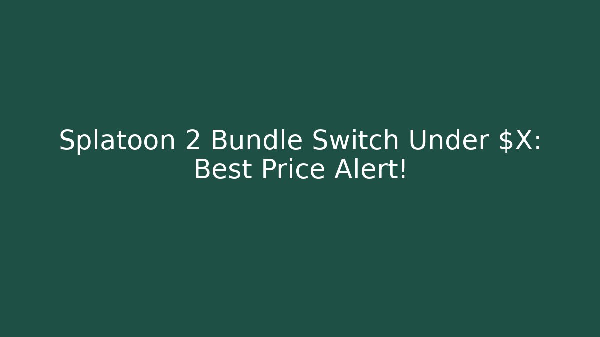 Splatoon 2 Bundle Switch Under $X: Best Price Alert!