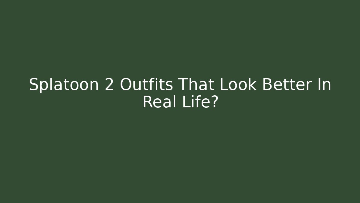 Splatoon 2 Outfits That Look Better In Real Life?