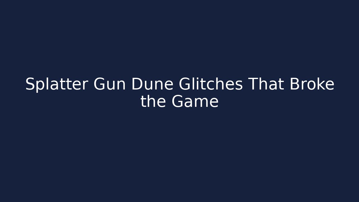 Splatter Gun Dune Glitches That Broke the Game