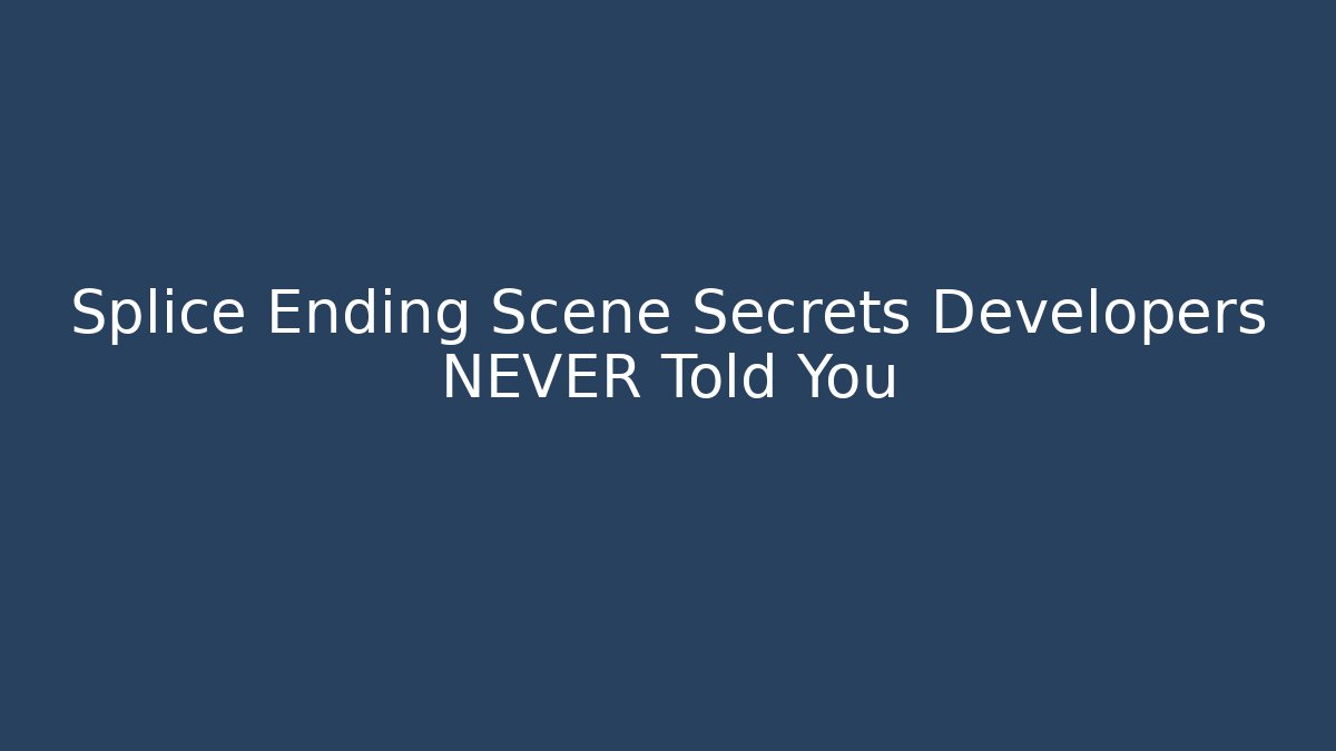 Splice Ending Scene Secrets Developers NEVER Told You - Método de Aprovação