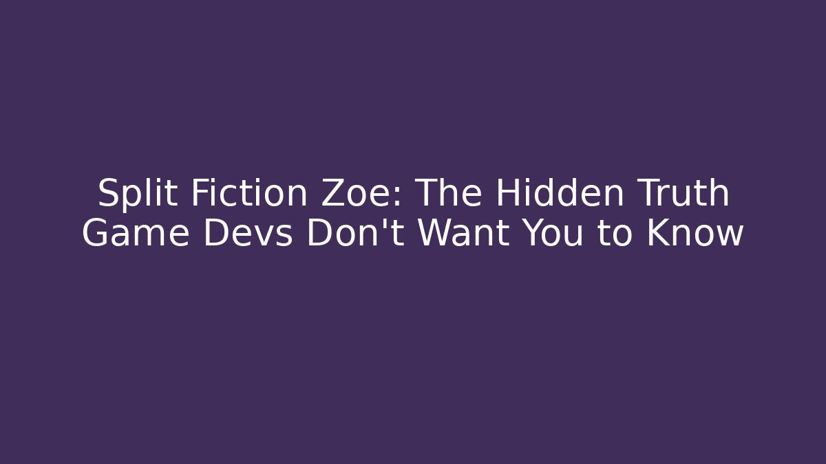 Split Fiction Zoe: The Hidden Truth Game Devs Don’t Want You to Know