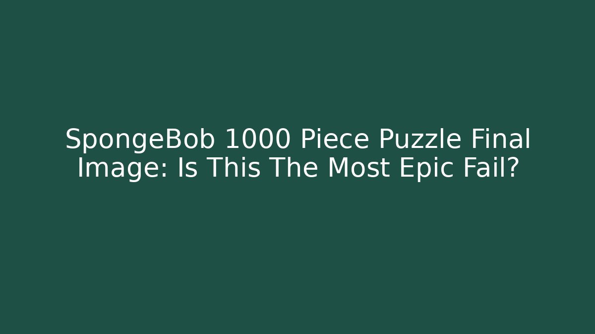 SpongeBob 1000 Piece Puzzle Final Image: Is This The Most Epic Fail?