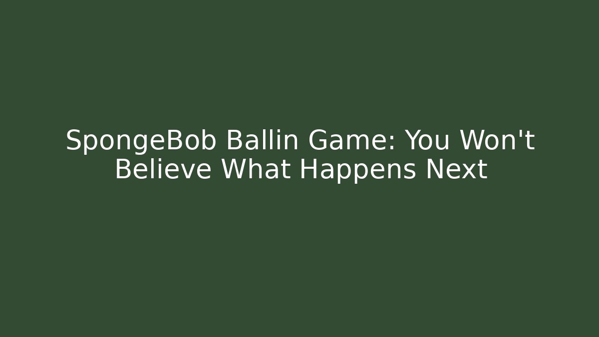 SpongeBob Ballin Game: You Won't Believe What Happens Next