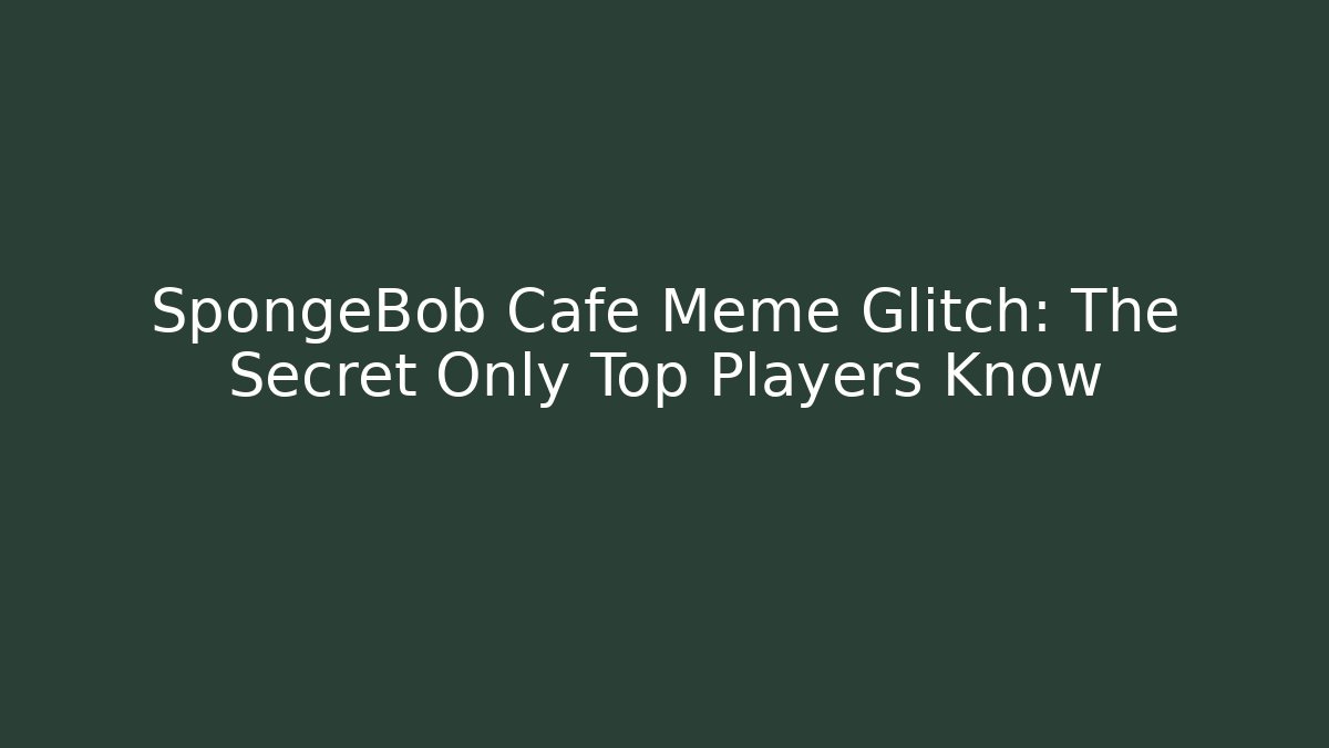 SpongeBob Cafe Meme Glitch: The Secret Only Top Players Know