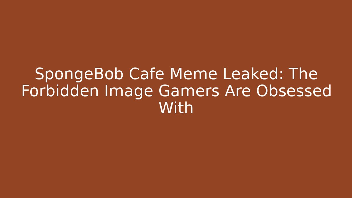 SpongeBob Cafe Meme Leaked: The Forbidden Image Gamers Are Obsessed With