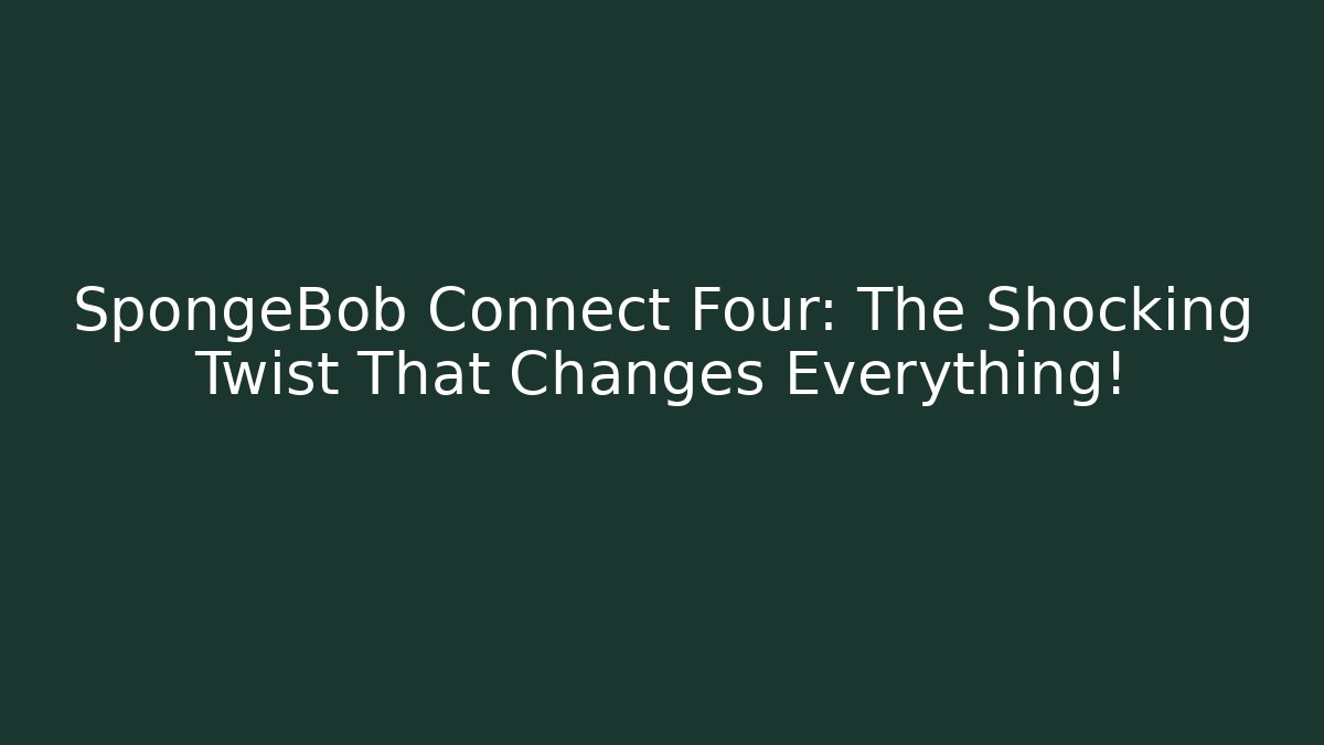 SpongeBob Connect Four: The Shocking Twist That Changes Everything!