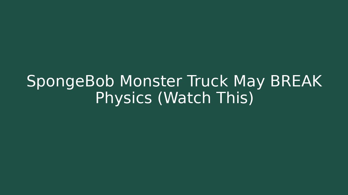 SpongeBob Monster Truck May BREAK Physics (Watch This)