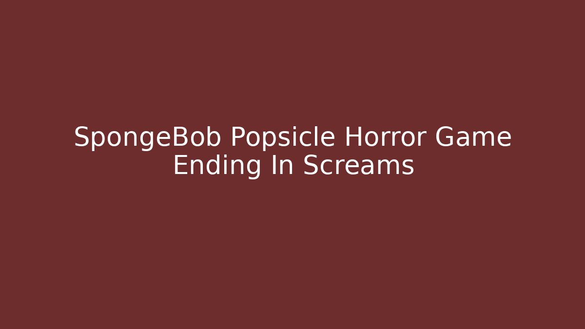 SpongeBob Popsicle Horror Game Ending In Screams