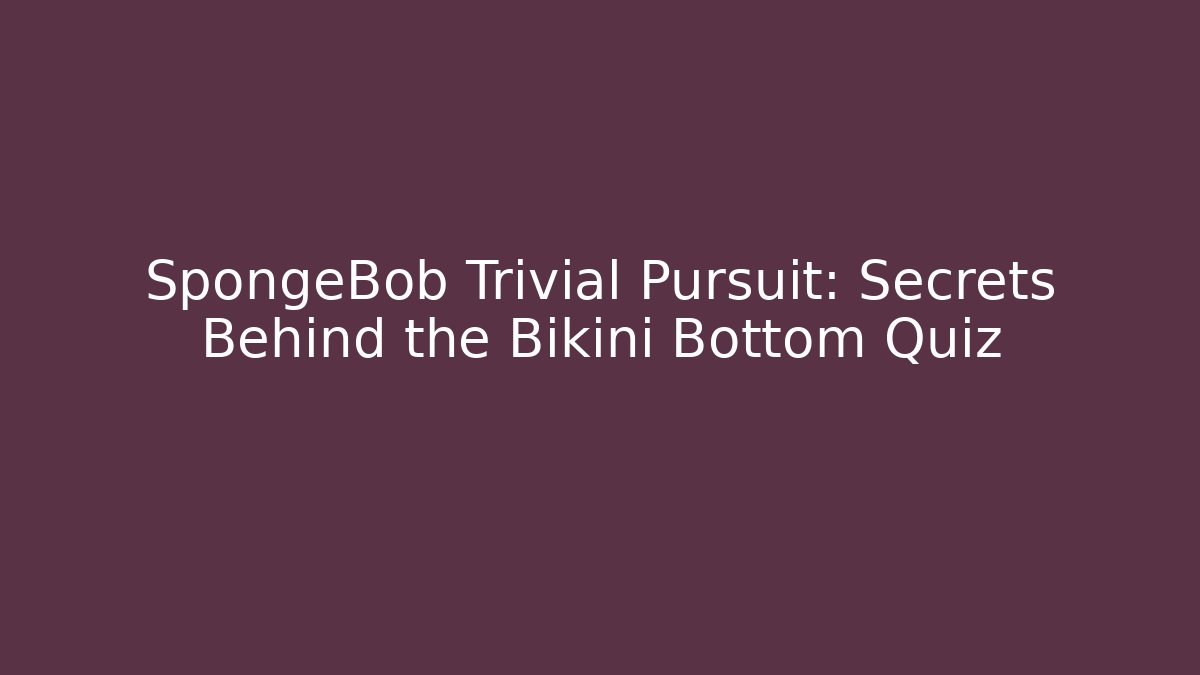 SpongeBob Trivial Pursuit: Secrets Behind the Bikini Bottom Quiz