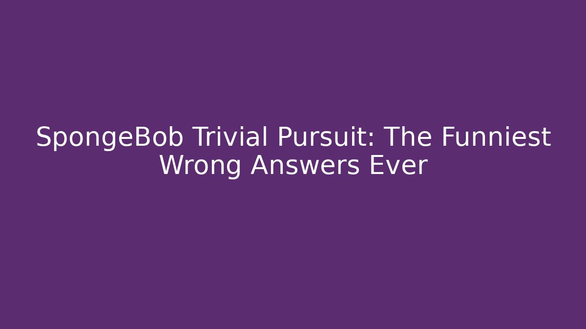 SpongeBob Trivial Pursuit: The Funniest Wrong Answers Ever