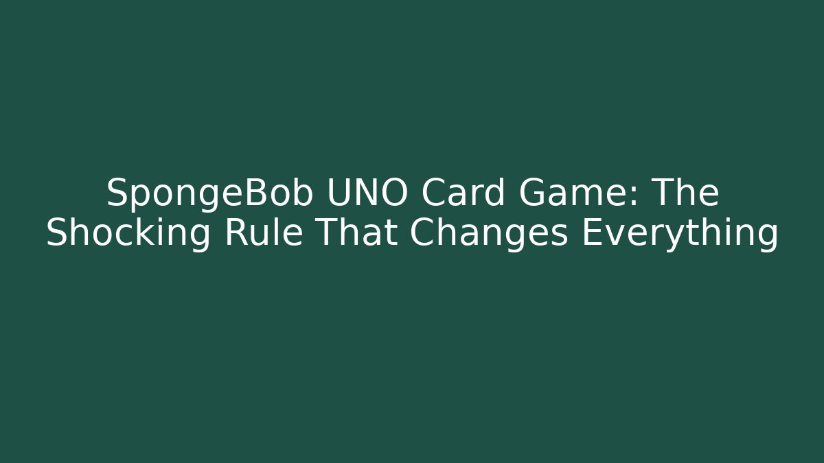 SpongeBob UNO Card Game: The Shocking Rule That Changes Everything