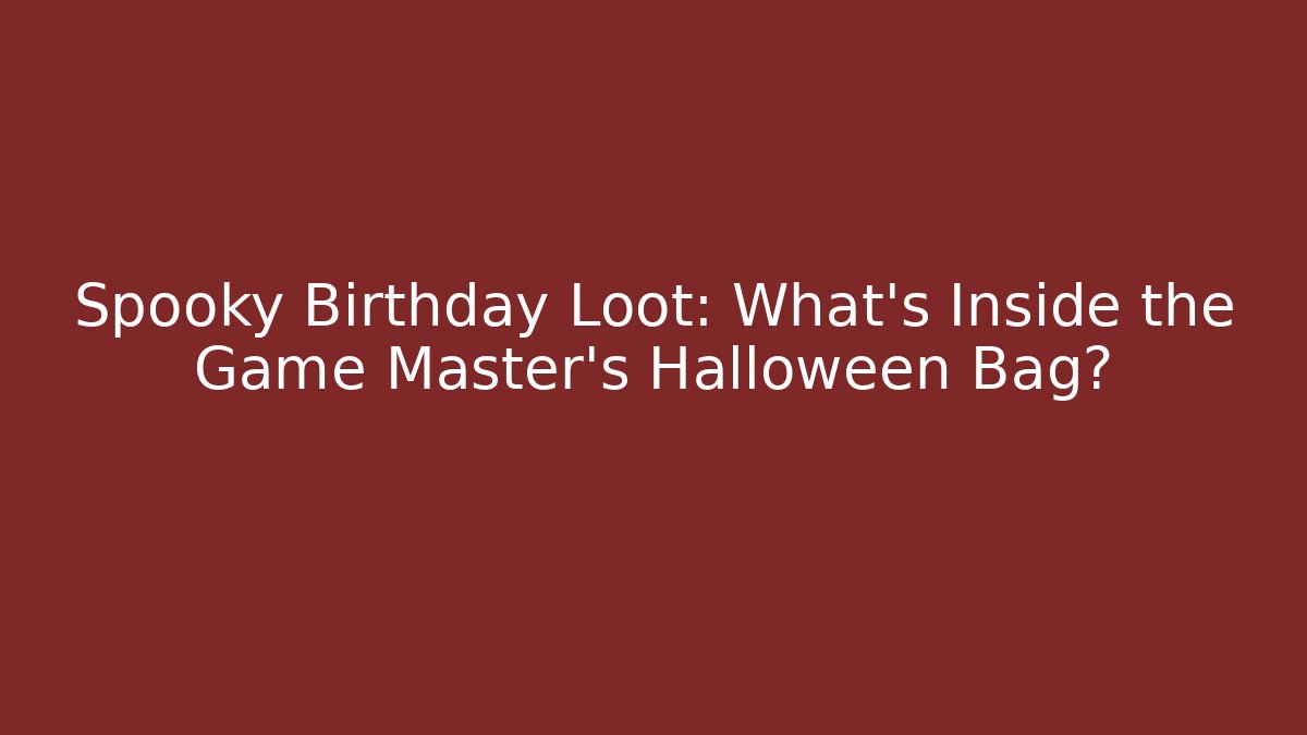 Spooky Birthday Loot: What's Inside the Game Master's Halloween Bag?
