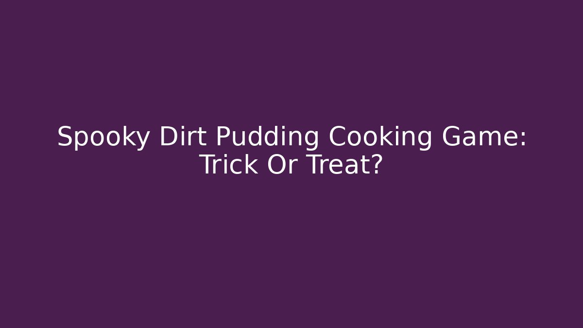 Spooky Dirt Pudding Cooking Game: Trick Or Treat?