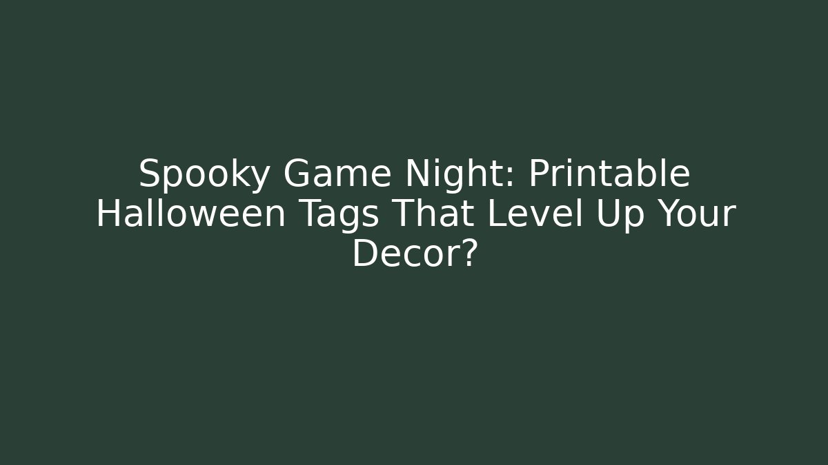 Spooky Game Night: Printable Halloween Tags That Level Up Your Decor?