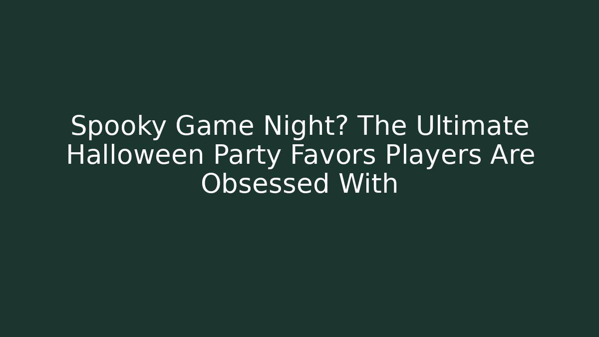 Spooky Game Night? The Ultimate Halloween Party Favors Players Are Obsessed With