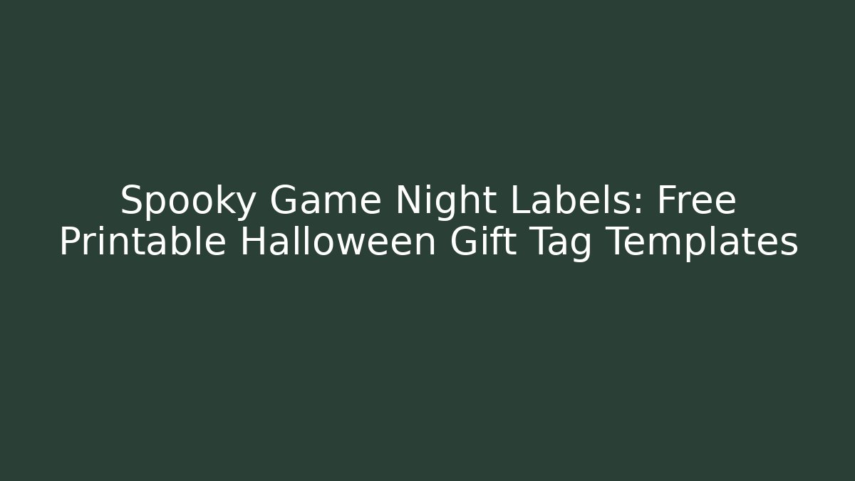 Spooky Game Night Labels: Free Printable Halloween Gift Tag Templates