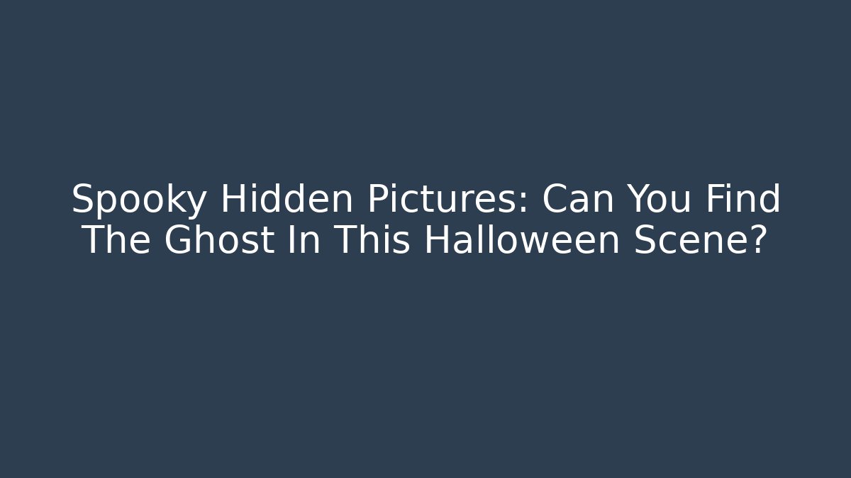 Spooky Hidden Pictures: Can You Find The Ghost In This Halloween Scene?