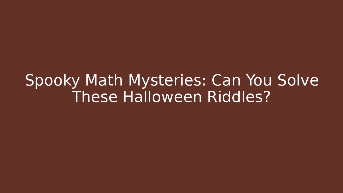 Spooky Math Mysteries: Can You Solve These Halloween Riddles?