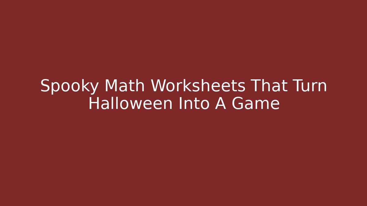 Spooky Math Worksheets That Turn Halloween Into A Game