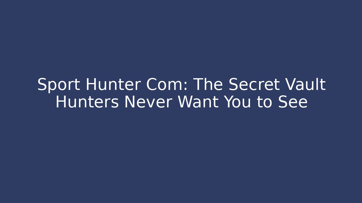 Sport Hunter Com: The Secret Vault Hunters Never Want You to See - Método de Aprovação