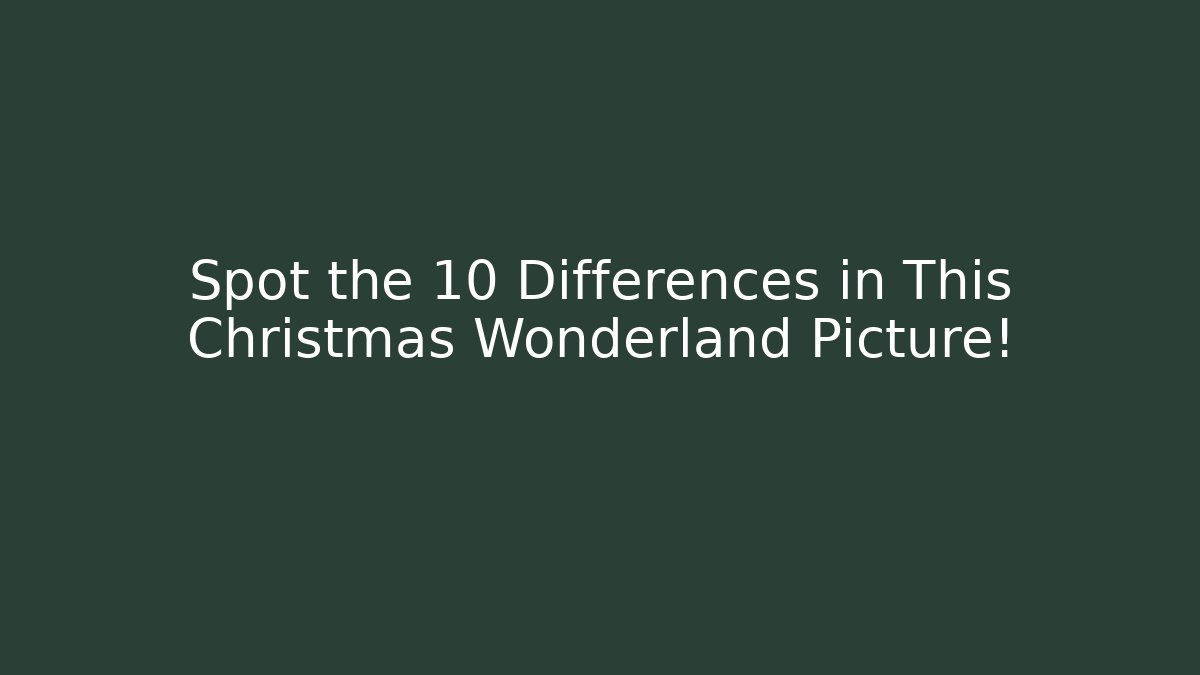 Spot the 10 Differences in This Christmas Wonderland Picture!