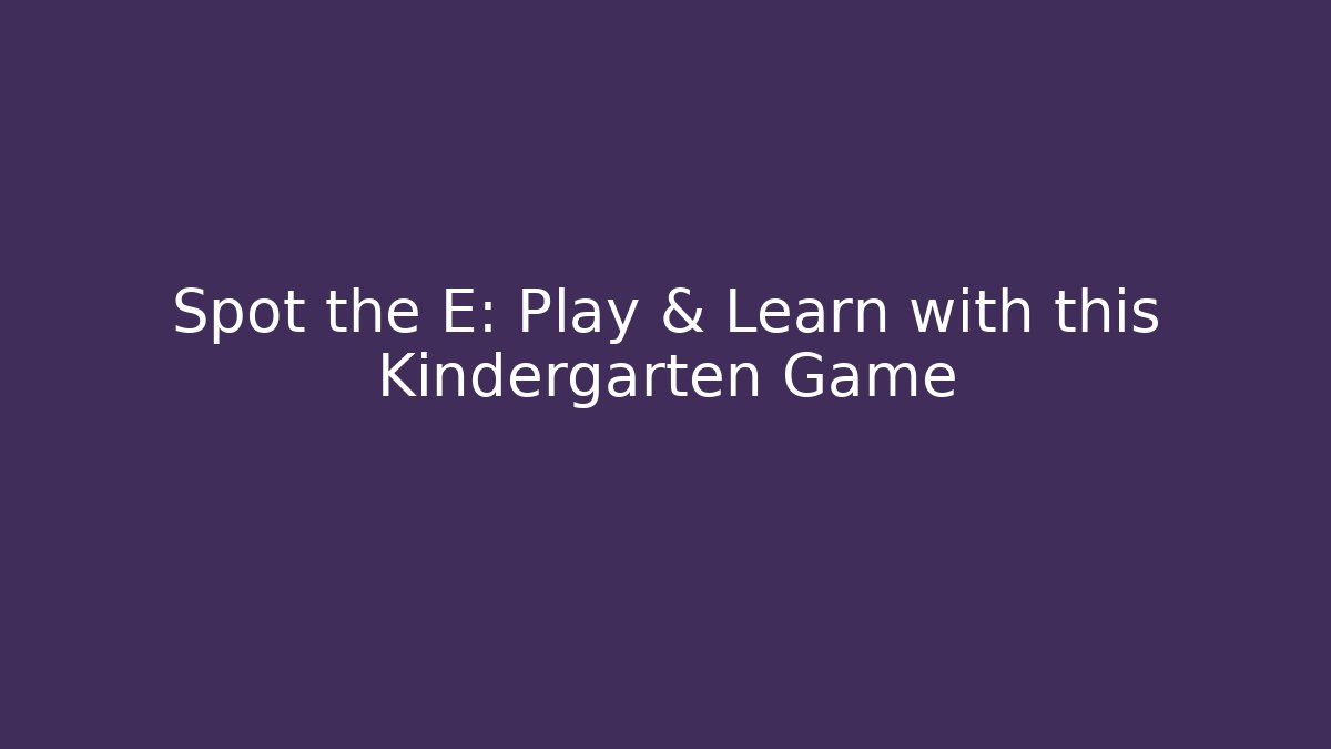 Spot the E: Play & Learn with this Kindergarten Game