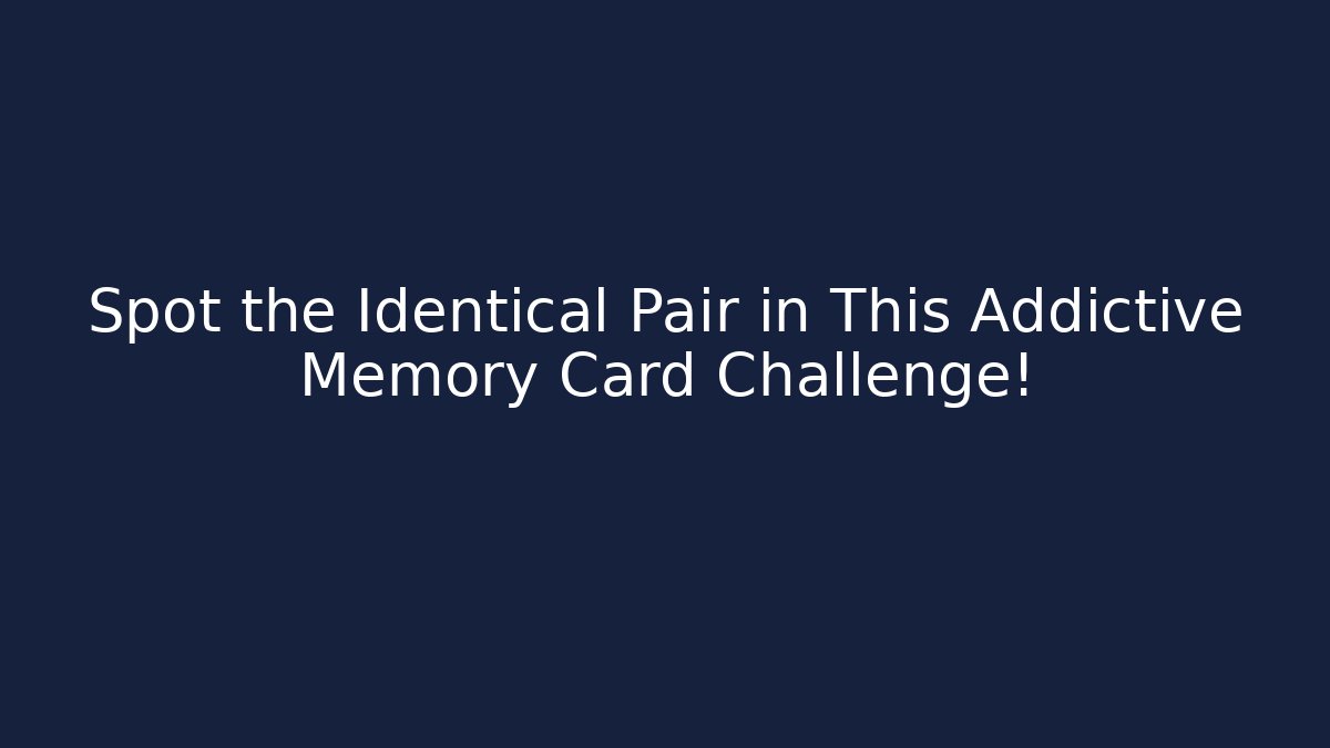 Spot the Identical Pair in This Addictive Memory Card Challenge!