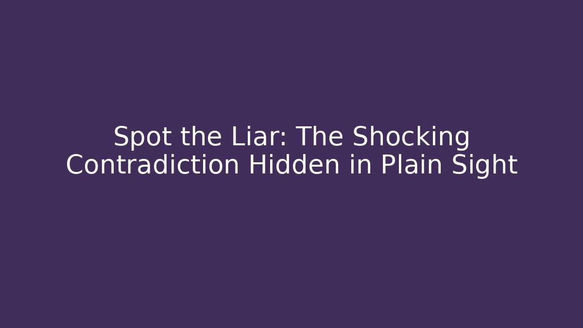 Spot the Liar: The Shocking Contradiction Hidden in Plain Sight