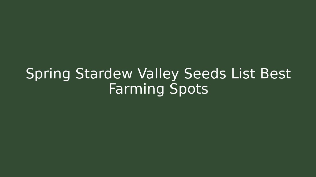 Spring Stardew Valley Seeds List Best Farming Spots