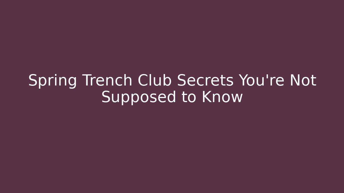Spring Trench Club Secrets You’re Not Supposed to Know