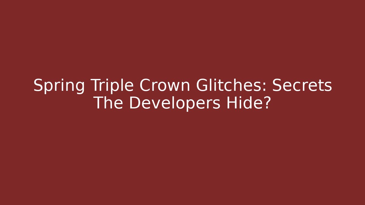 Spring Triple Crown Glitches: Secrets The Developers Hide? - Método de Aprovação