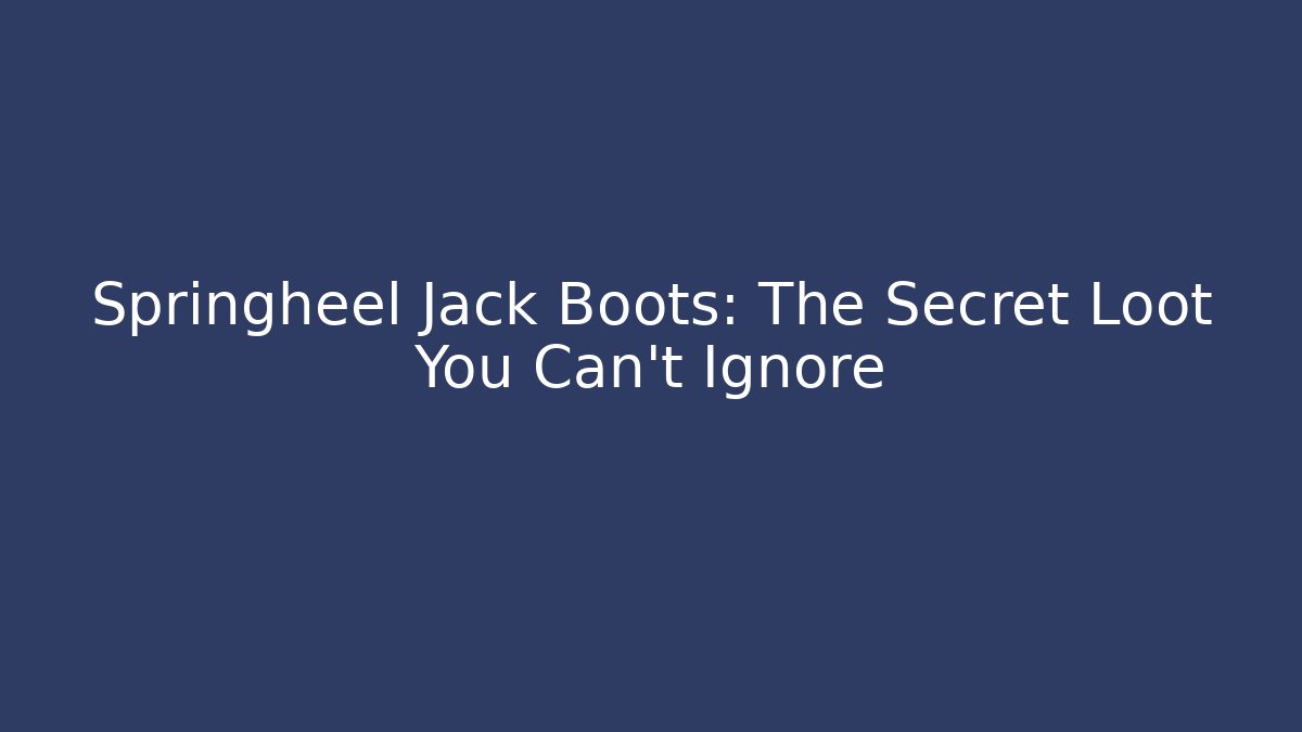 Springheel Jack Boots: The Secret Loot You Can't Ignore
